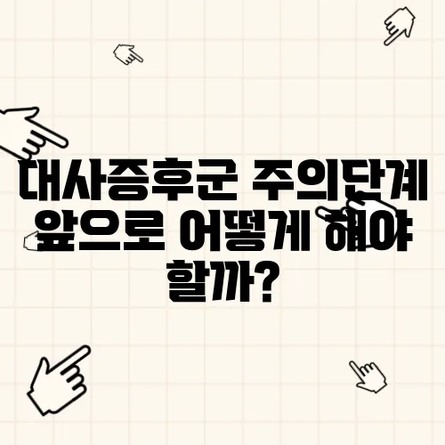 대사증후군 주의단계 앞으로 어떻게 해야 할까?