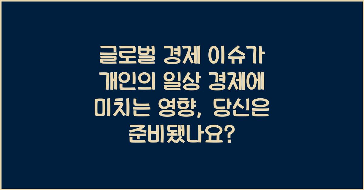 글로벌 경제 이슈가 개인의 일상 경제에 미치는 영향