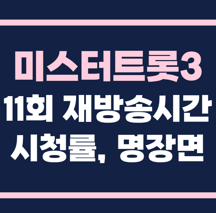 미스터트롯3 재방송시간 11회 시청률 명장면