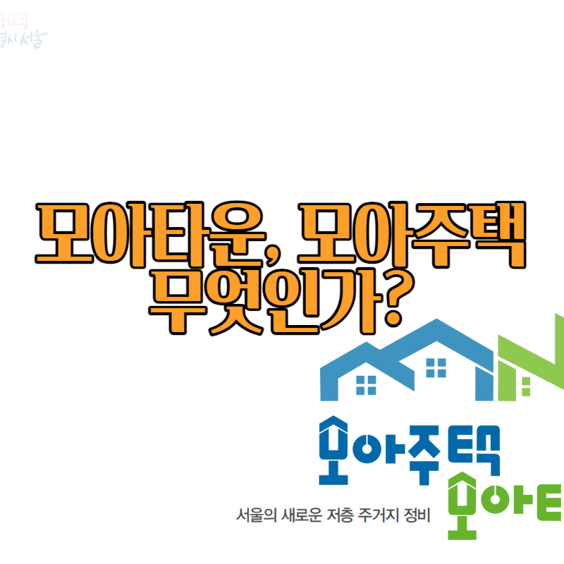 모아타운, 모아주택 무엇인가? 모아타운 지정, 모아주택 정비방법 유형