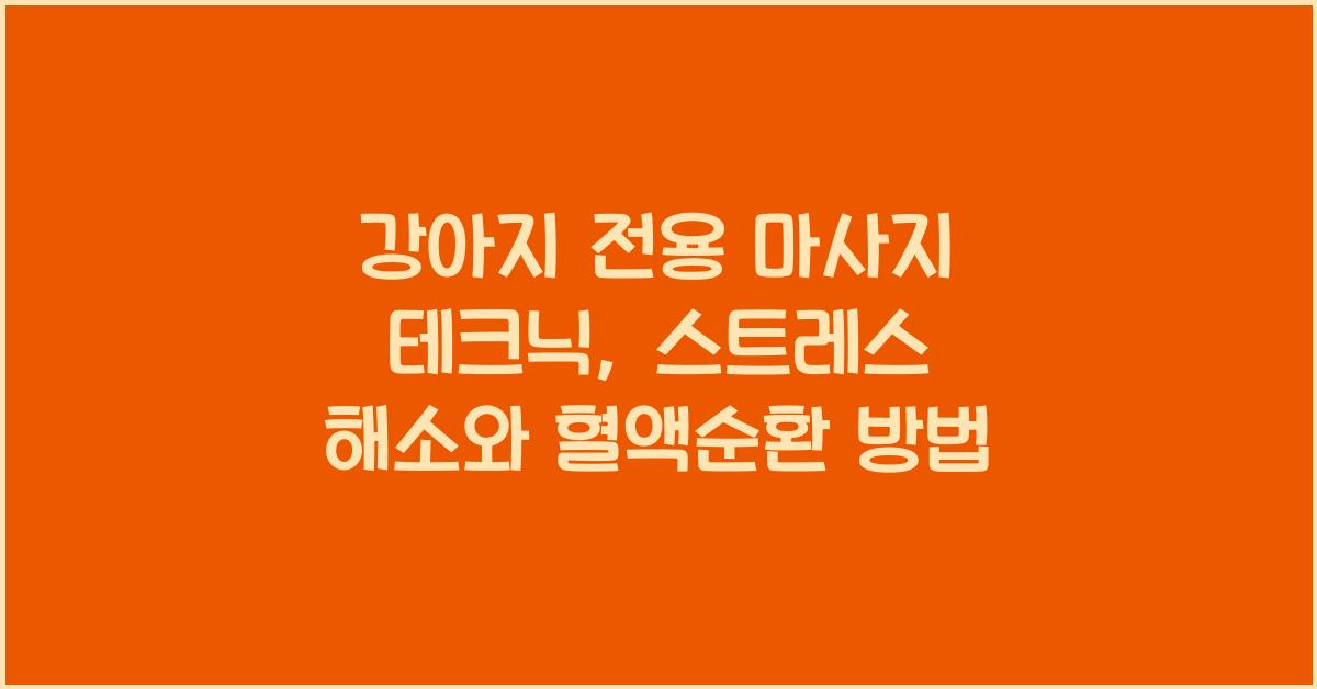 강아지 전용 마사지 테크닉: 혈액순환, 근육 이완, 스트레스 해소를 위한 마사지 방법