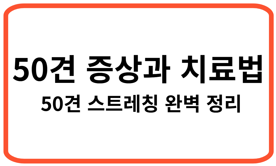 50견 증상과 치료법, 50견 스트레칭 완벽 정리｜통증 잡는 최신 가이드