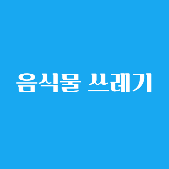 일반 쓰레기 와 음식물 쓰레기 및 구분하는 방법 과 헷갈리는 쓰레기들