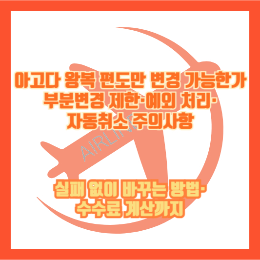 아고다 왕복 편도만 변경 가능한가: 부분변경 제한&middot;예외 처리&middot;자동취소 주의사항｜실패 없이 바꾸는 방법&middot;수수료 계산까지