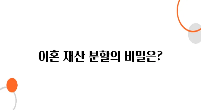 이혼 재산분할 방법 – 절대 손해 보지 마세요!