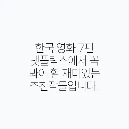 한국 영화 7편 넷플릭스에서 꼭 봐야 할 재미있는 추천작들입니다.