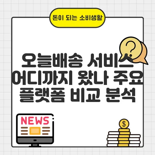 오늘배송 서비스 어디까지 왔나 주요 플랫폼 비교 분석