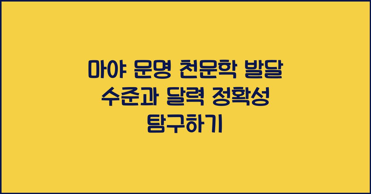 마야 문명 천문학 발달 수준과 달력 정확성