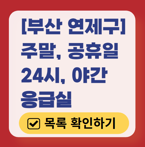 부산 연제구 응급실 운영 병원 리스트 ❘ 주말, 토요일, 일요일, 공휴일 응급의학과 ❘ 24시 야간 응급진료 가능한 곳