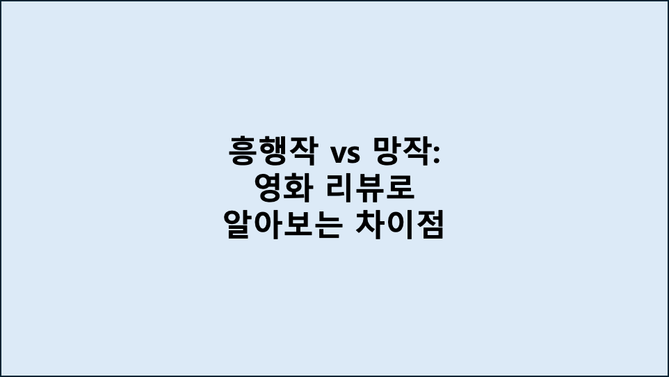 흥행작 vs 망작: 영화 리뷰로 알아보는 차이점