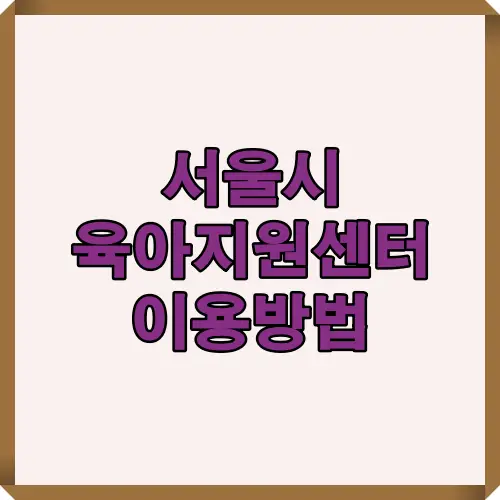 서울시 육아종합지원센터 이용방법을 간단히 정리한 메인 타이틀 이미지로, 육아 서비스를 한눈에 이해할 수 있도록 구성되어 있습니다.