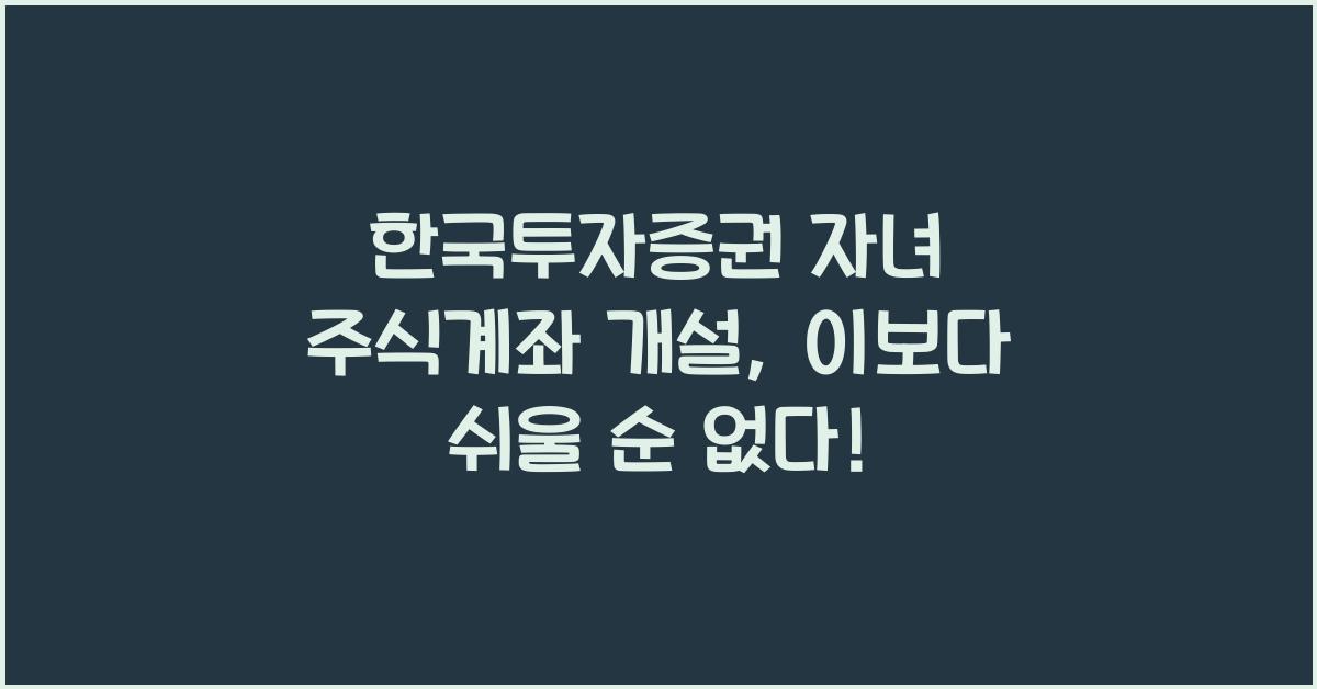 한국투자증권 자녀 주식계좌 개설