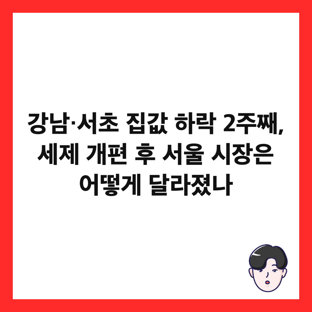강남&middot;서초 집값 하락 2주째, 세제 개편 후 서울 시장은 어떻게 달라졌나 썸네일