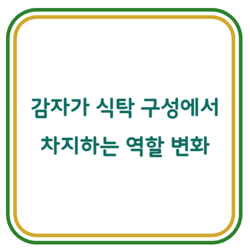 감자가 식탁 구성에서 차지하는 역할 변화