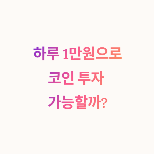 하루 1만원으로 코인 투자 가능할까?