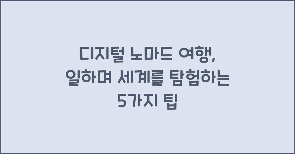 디지털 노마드 여행: 일하며 세계를 탐험하는 방법