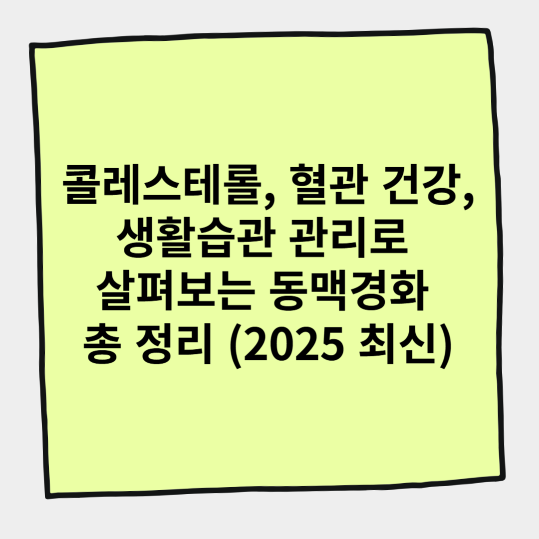 콜레스테롤, 혈관 건강, 생활습관 관리로 살펴보는 동맥경화 총 정리 (2025 최신)