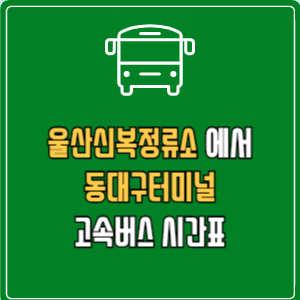 울산신복정류소에서 동대구터미널 고속버스 시간표 요금 예매