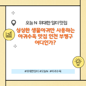 싱싱한 생물만 사용한 아귀수육 맛집 인천 부평구 어디에 위치?