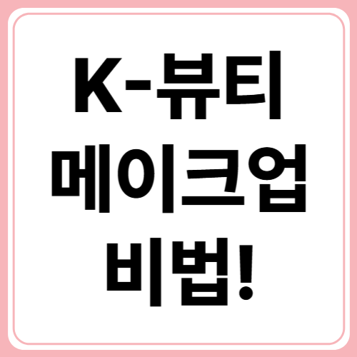 글로벌 히트 중인 K-뷰티 메이크업 트렌드 완벽 분석