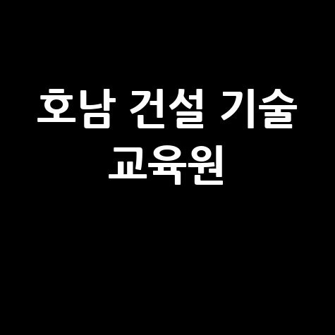 호남 건설 기술 교육원 소개 및 안내