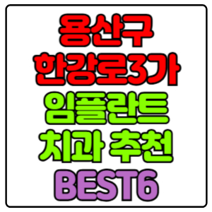용산구 한강로3가 임플란트 치과 가격 비용 싼 곳,저렴한 곳,잘하는 곳,유명한 곳 BEST6 추천