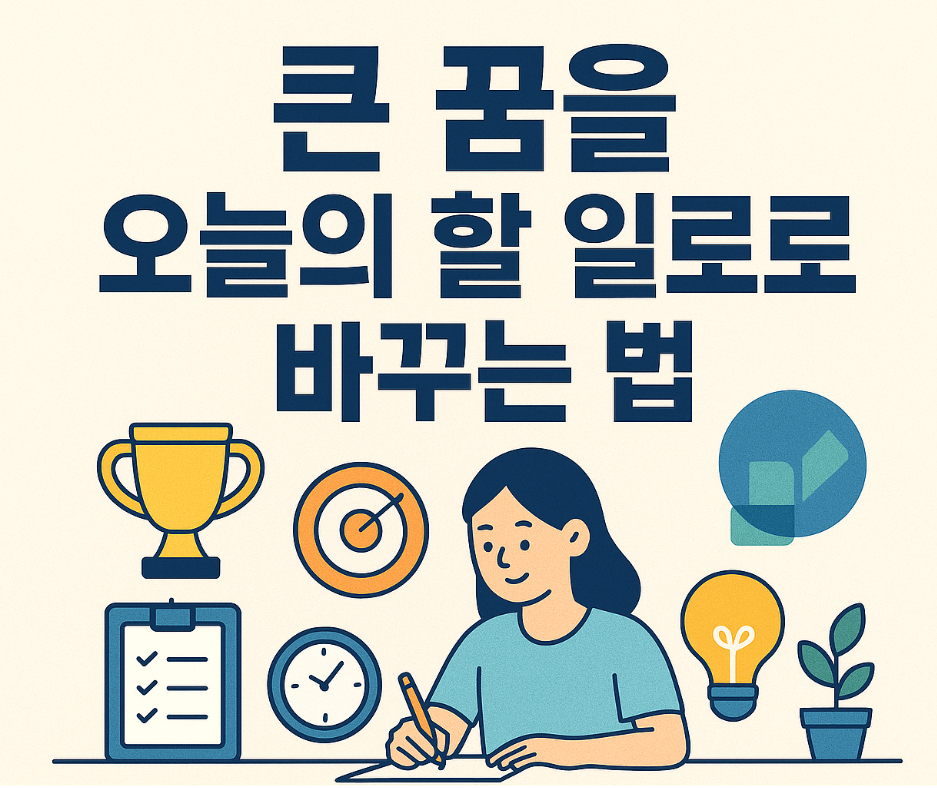 큰 꿈을 오늘의 할 일로 바꾸는 실천 시스템