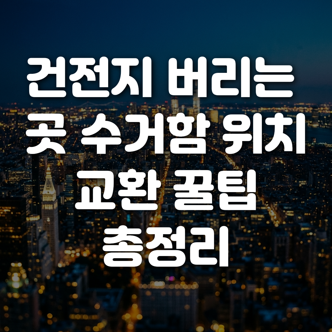 건전지 버리는 곳 수거함 위치 교환 꿀팁 총정리