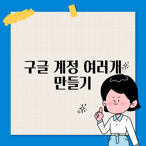 구글 계정 여러개 만들기