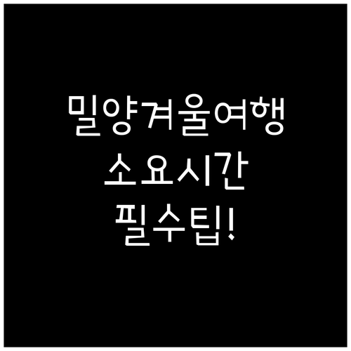 밀양 겨울철 주요 관광지 권장 소요 ..