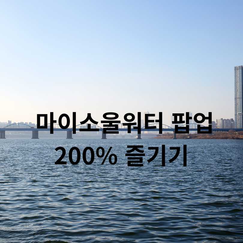 마이소울워터 팝업 200% 즐기기