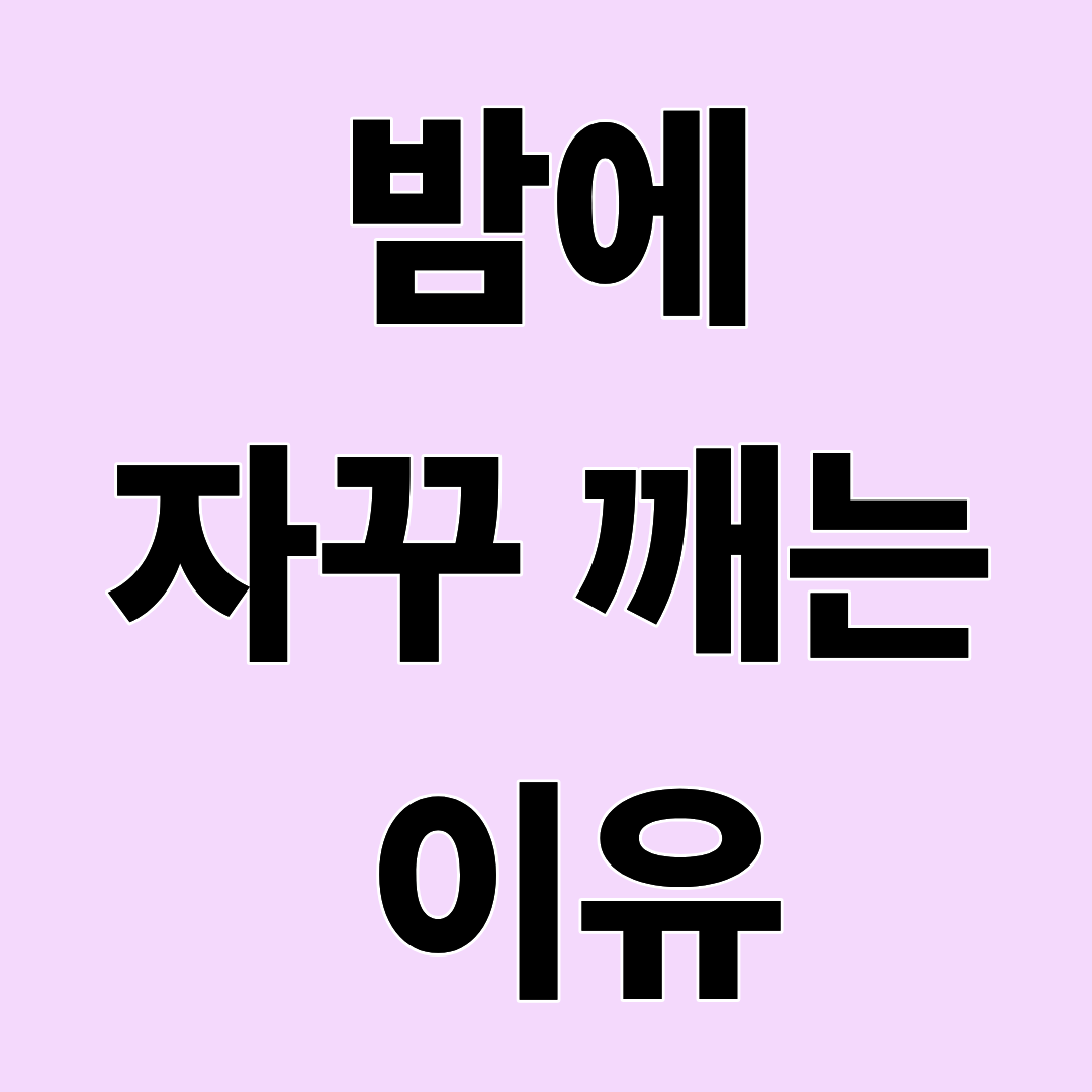 밤에 자꾸 깨는 이유 7가지, 수면의 질을 올리는 쉬운 방법