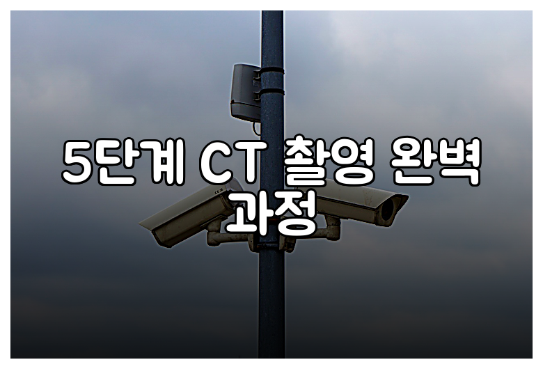 5단계 CT 촬영 완벽 과정