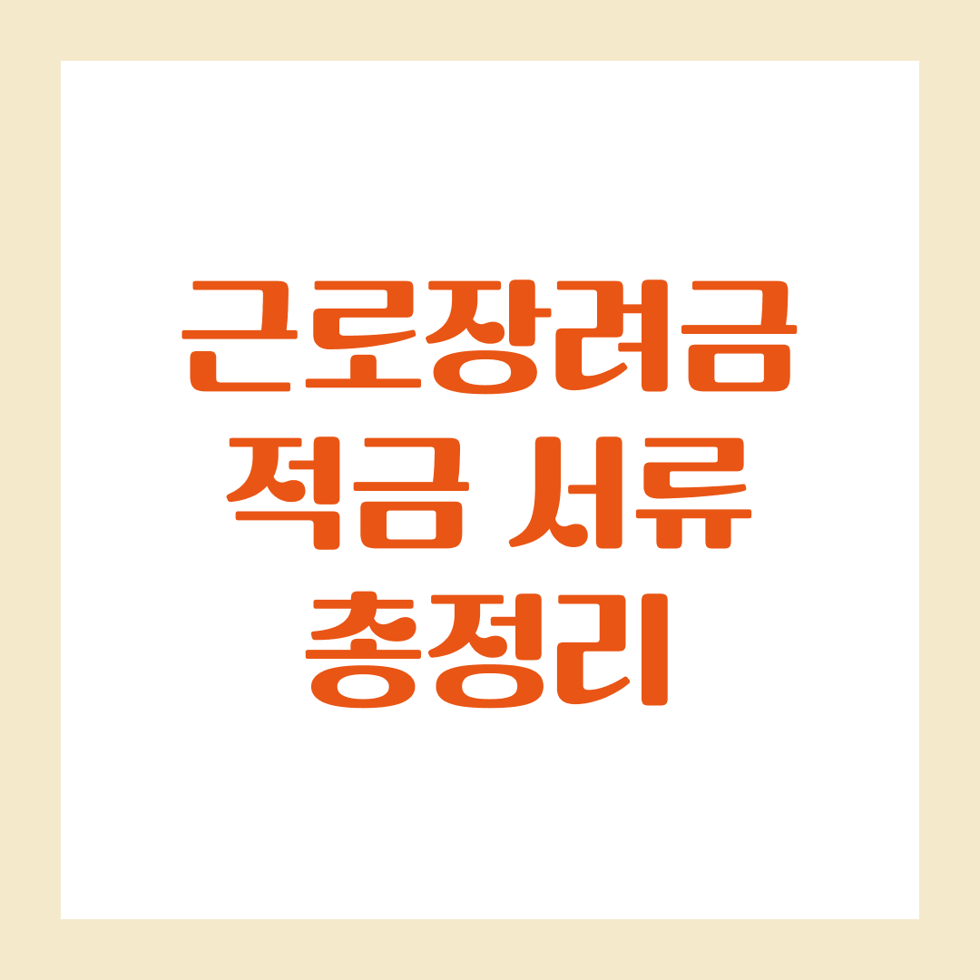 근로장려금 적금 가입을 위한 필수 서류 총정리