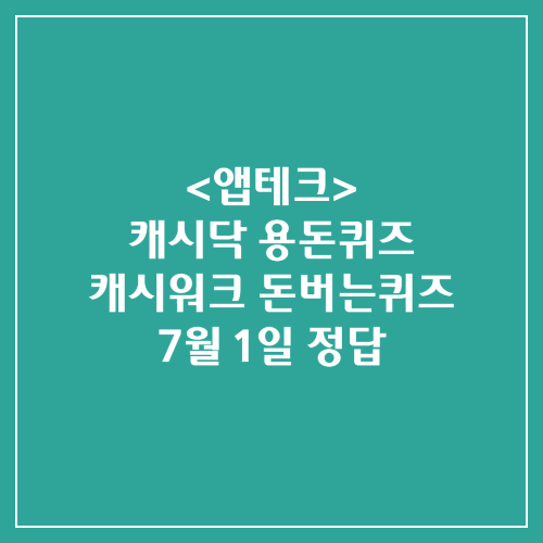 캐시닥 용돈퀴즈 캐시워크 돈버는퀴즈 정답 2024년 7월 1일