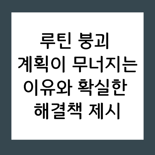 루틴 붕괴 계획이 무너지는 이유와 확실한 해결책 제시