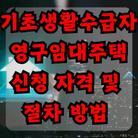 기초생활수급자 영구임대주택 신청 자격 및 절차 방법