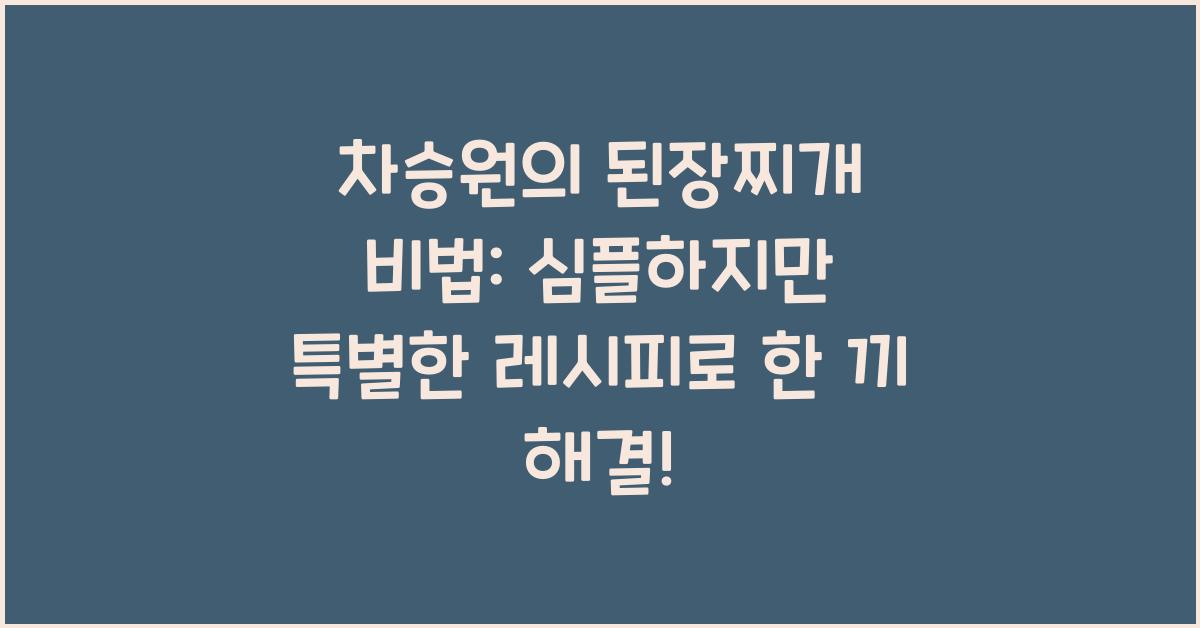 차승원의 된장찌개 비법: 심플하지만 특별한 레시피