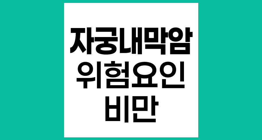 자궁내막암에 잘 걸리는 사람의 특징과 위험요인