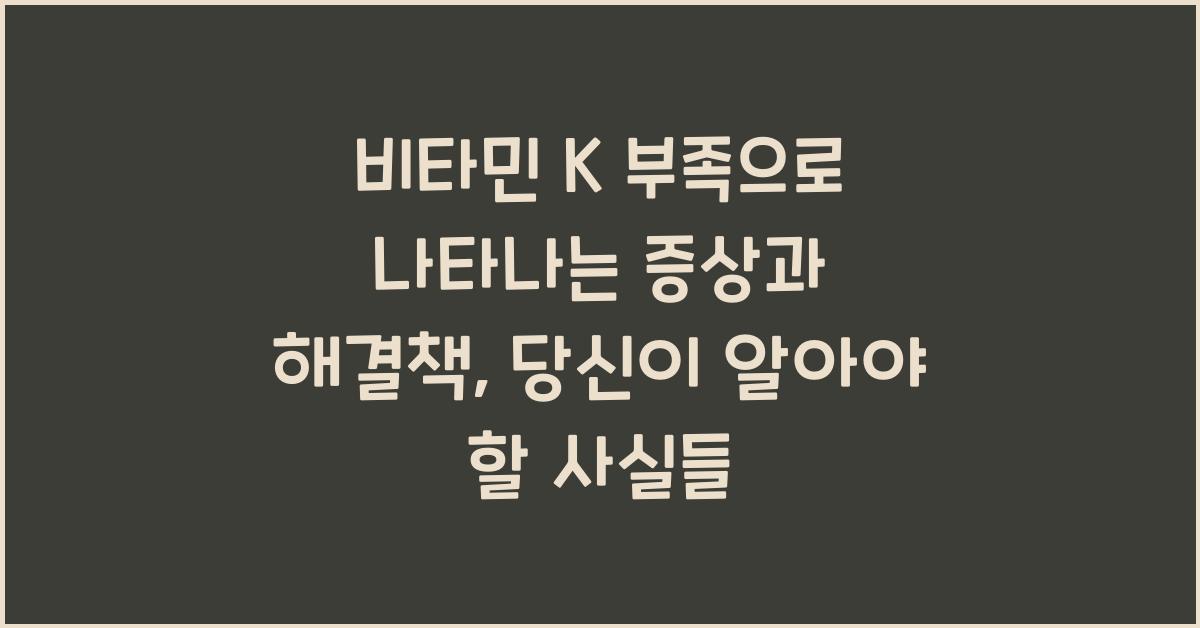 비타민 K 부족으로 나타나는 증상과 해결책