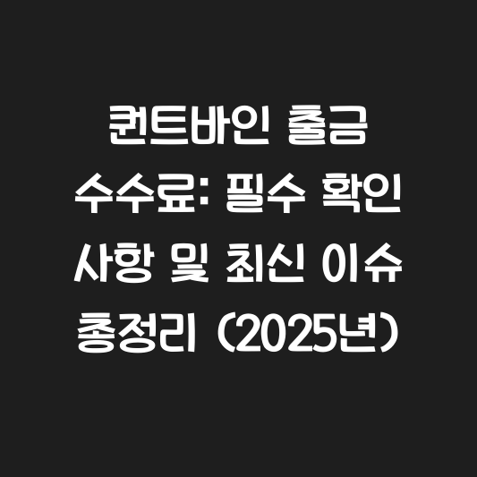 퀀트바인 출금 수수료: 필수 확인 사항 및 최신 이슈 총정리 (2025년) 대표 이미지