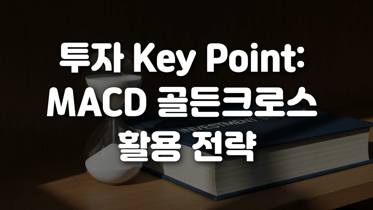 투자 Key Point MACD 골든크로스 활용 전략
