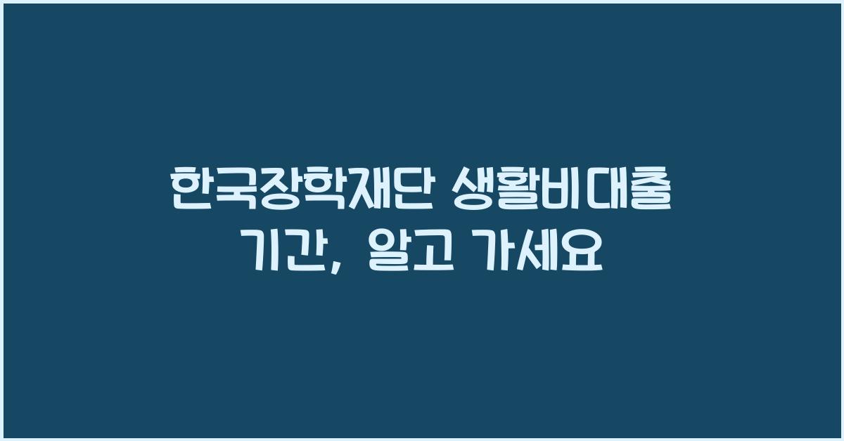 한국장학재단 생활비대출 기간