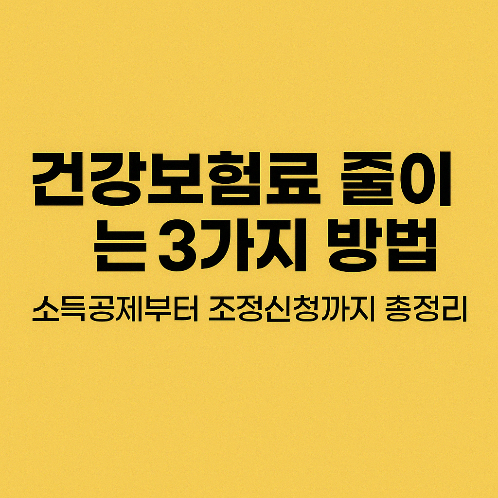 건강보험료 줄이는 3가지 방법 – 소득공제부터 조정신청까지 총정리