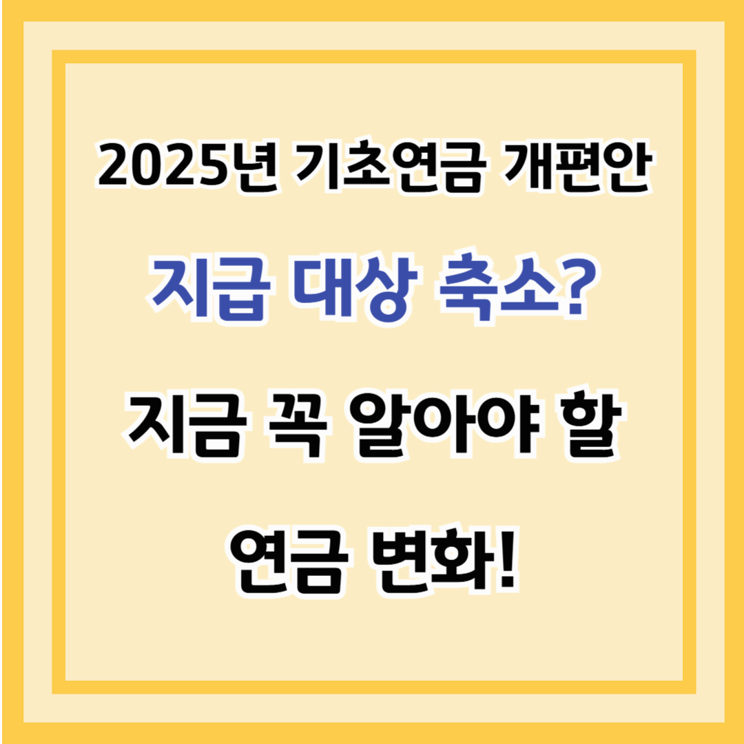 2025년 기초연금 개편안 – 지급 대상 축소? 지금 꼭 알아야 할 연금 변화!