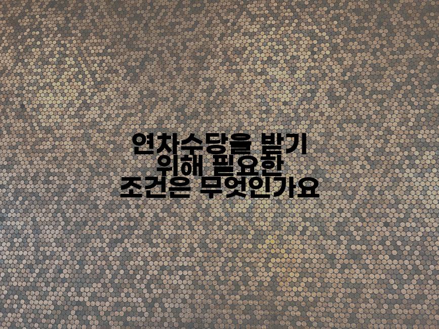 연차수당을 받기 위해 필요한 조건은 무엇인가요