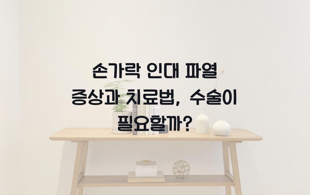 손가락 인대 파열 증상, 수술이 필요할까? 치료법 알아보기!