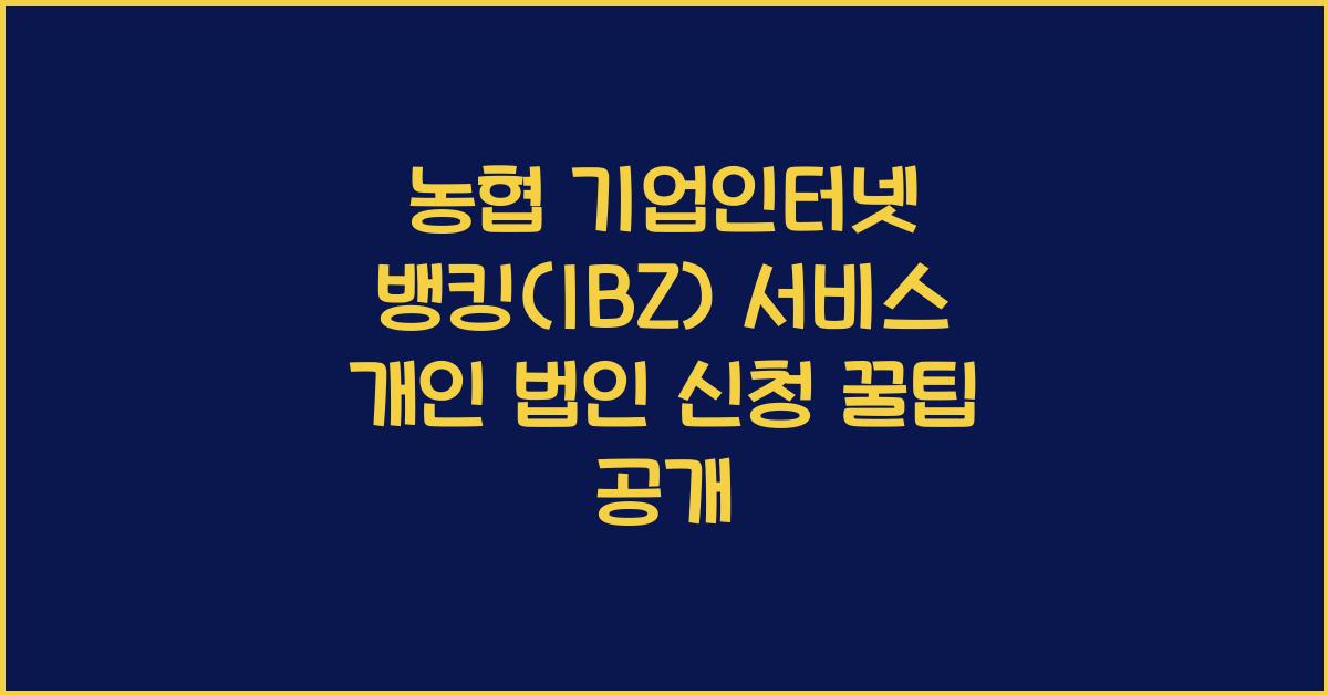 농협 기업인터넷 뱅킹(IBZ) 서비스 개인 법인 신청