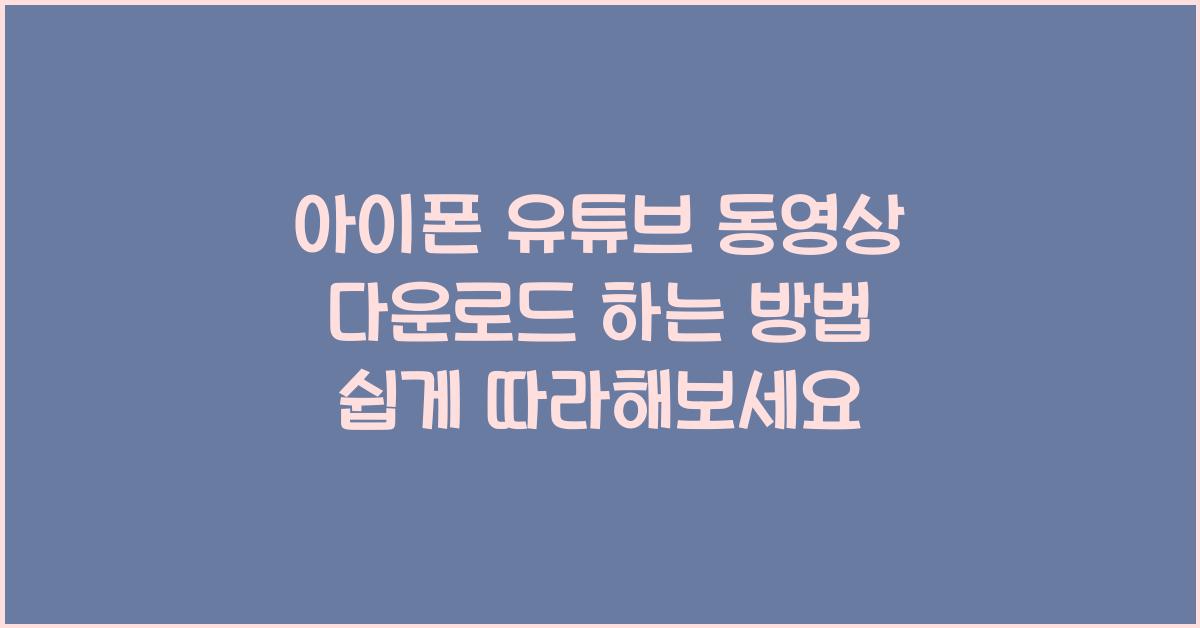 아이폰 유튜브 동영상 다운로드 하는 방법