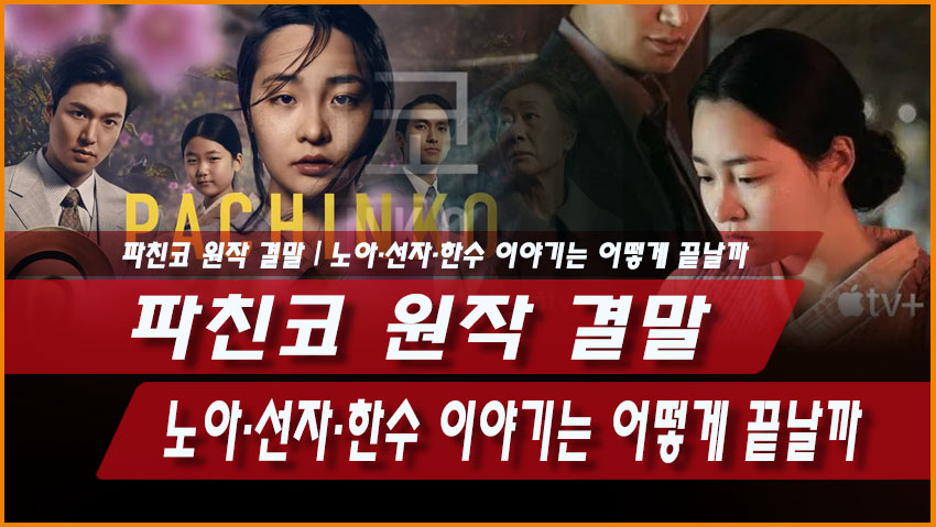 파친코 원작 결말 노아&middot;선자&middot;한수 이야기는 어떻게 끝날까